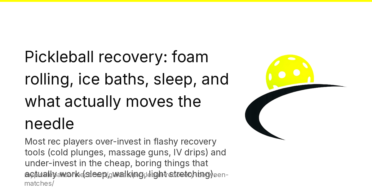 Pickleball recovery: sleep, walking, foam rolling, ice baths, and what actually works