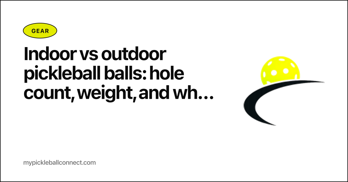 Indoor vs outdoor pickleball balls: hole count, weight, and why it matters