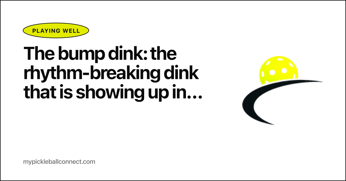 The bump dink: the rhythm-breaking dink that is showing up in 2026 pro play