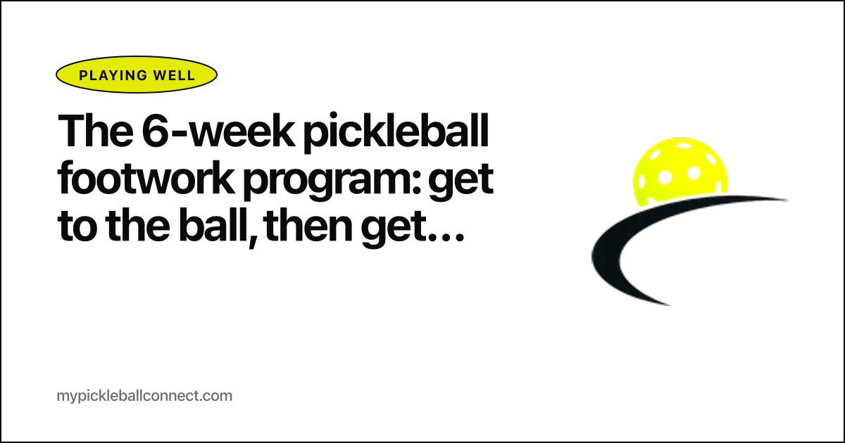 The 6-week pickleball footwork program: get to the ball, then get to the next ball