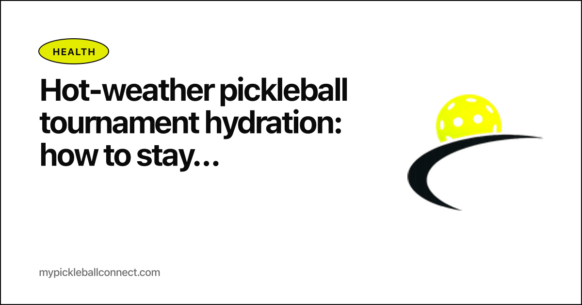 Hot-weather pickleball tournament hydration: how to stay competitive when it's 90 plus degrees on day 2