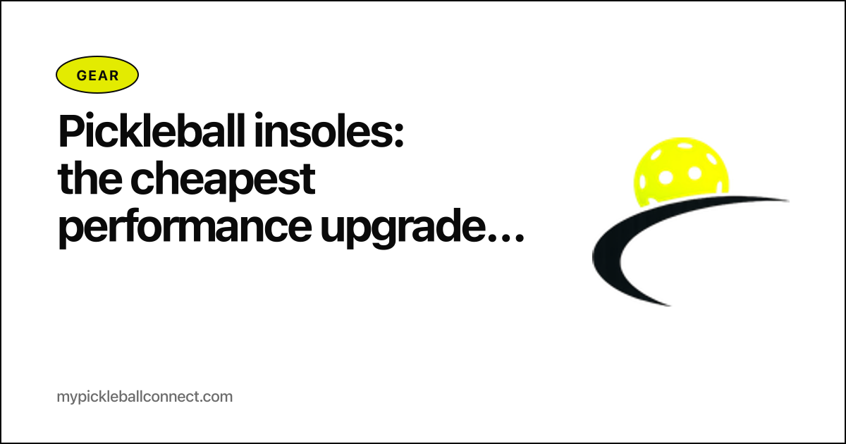 Pickleball insoles: the cheapest performance upgrade most rec players skip