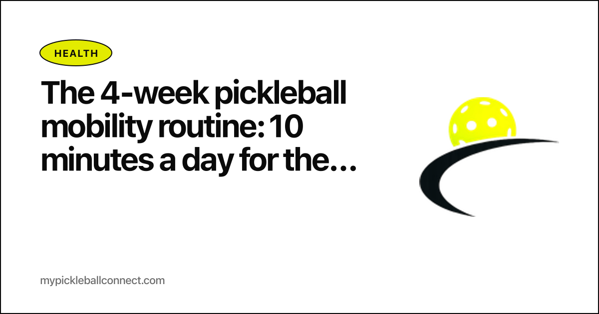 The 4-week pickleball mobility routine: 10 minutes a day for the hips, spine, and ankles the sport actually demands