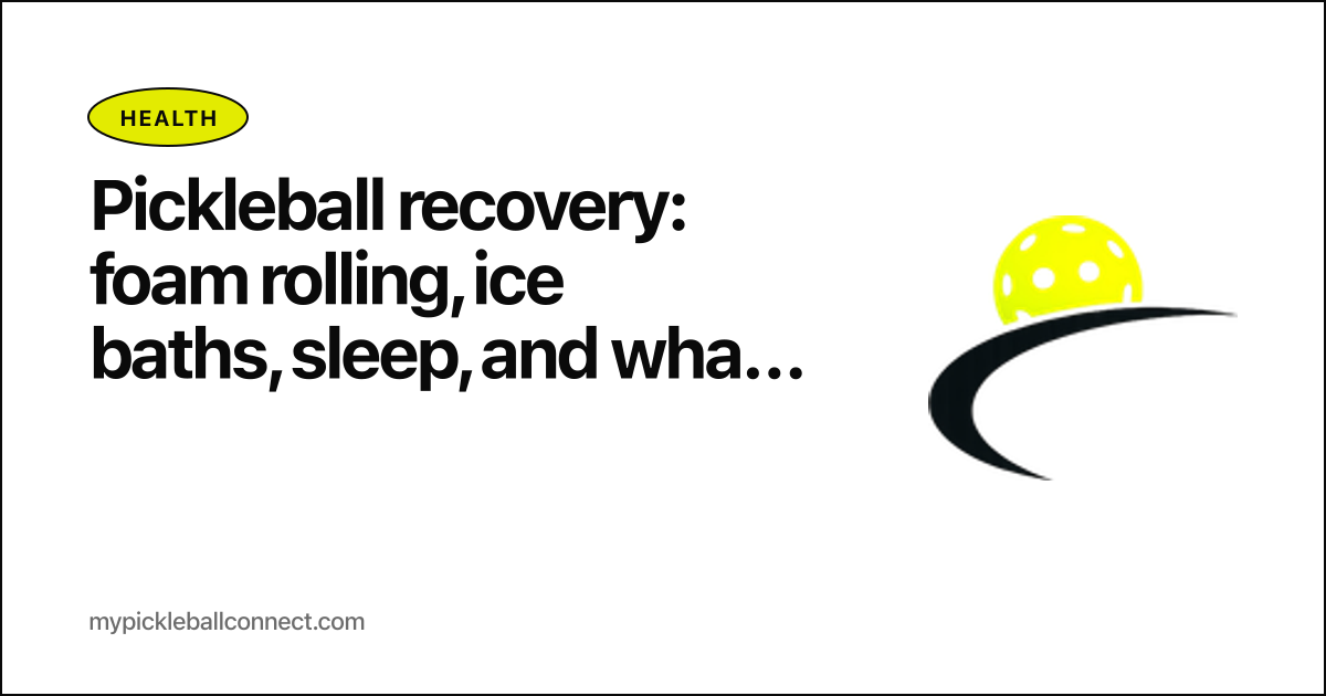 Pickleball recovery: foam rolling, ice baths, sleep, and what actually moves the needle